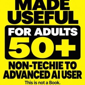 AI Made Useful — for adults 50+, non-techie to advanced AI user